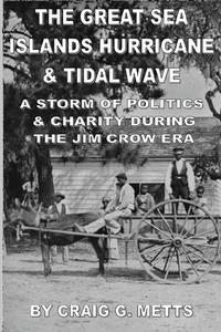 The Great Sea Islands Hurricane & Tidal Wave: A Storm of Politics & Charity During the Jim Crow Era di Craig G. Metts edito da Createspace