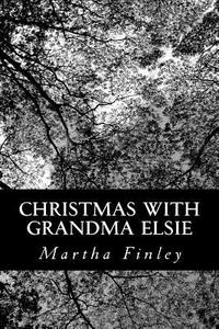 Christmas with Grandma Elsie di Martha Finley edito da Createspace