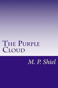 The Purple Cloud di M. P. Shiel edito da Createspace