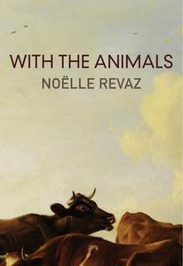 With the Animals di Noelle Revaz, Noeelle Revaz edito da DALKEY ARCHIVE PR