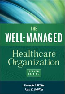 The Well-managed Healthcare Organization, Eighth Edition di Kenneth White edito da Health Administration Press
