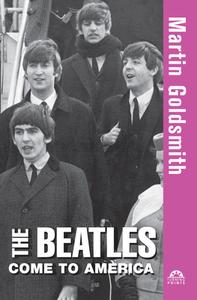 The Beatles Come to America di Martin Goldsmith edito da WILEY