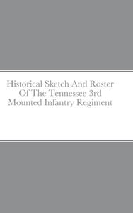 Historical Sketch And Roster Of The Tennessee 3rd Mounted Infantry Regiment di John C. Rigdon edito da Lulu.com