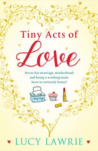 Tiny Acts of Love di Lucy Lawrie edito da Black and White Publishing