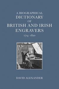 A Biographical Dictionary Of British And Irish Engravers, 1714-1820 di David Alexander edito da Paul Mellon Centre For Studies In British Art