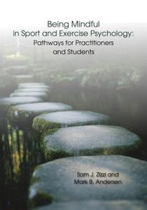Being Mindful in Sport and Exercise Psychology: Pathways for Practitioners and Students di Samuel J. Zizzi, Mark B. Andersen edito da FIT PUB