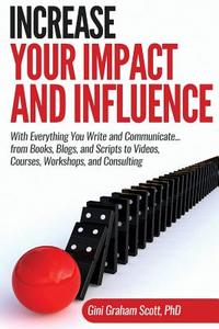 Increase Your Impact and Influence: With Everything You Write and Communicate...from Books, Blogs, and Scripts to Videos di Gini Graham Scott edito da CHANGEMAKERS PUB