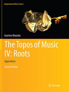 The Topos of Music IV: Roots di Guerino Mazzola edito da Springer International Publishing