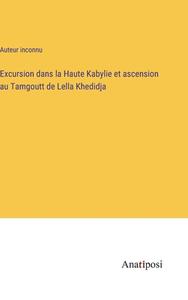 Excursion dans la Haute Kabylie et ascension au Tamgoutt de Lella Khedidja di Auteur Inconnu edito da Anatiposi Verlag