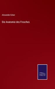 Die Anatomie des Frosches di Alexander Ecker edito da Salzwasser-Verlag