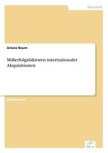 Mißerfolgsfaktoren internationaler Akquisitionen di Ariane Baum edito da Diplom.de