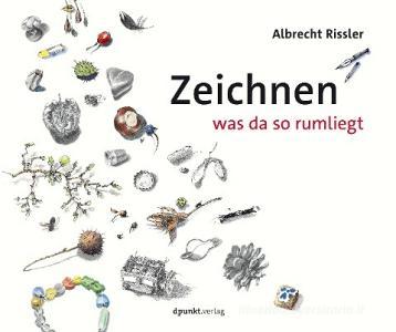 Zeichnen was da so rumliegt di Albrecht Rissler edito da Dpunkt.Verlag GmbH