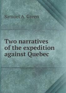 Two Narratives Of The Expedition Against Quebec di Samuel A Green edito da Book On Demand Ltd.
