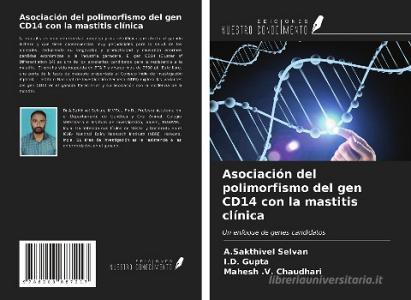 Asociación del polimorfismo del gen CD14 con la mastitis clínica di A. Sakthivel Selvan, I. D. Gupta, Mahesh . V. Chaudhari edito da Ediciones Nuestro Conocimiento