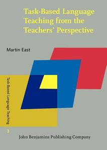 Task-based Language Teaching From The Teachers' Perspective di Martin East edito da John Benjamins Publishing Co