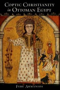 Coptic Christianity in Ottoman Egypt di Febe Armanios edito da Oxford University Press Inc