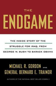 The Endgame: The Inside Story of the Struggle for Iraq, from George W. Bush to Barack Obama di Michael R. Gordon, Bernard E. Trainor edito da Pantheon Books