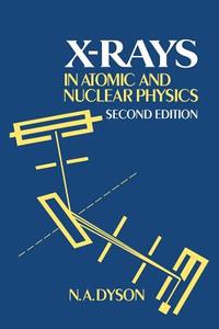 X-Rays in Atomic and Nuclear Physics di N. A. Dyson edito da Cambridge University Press