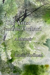 The Artist And The Orchard di Linda Hoffman edito da Loom Press