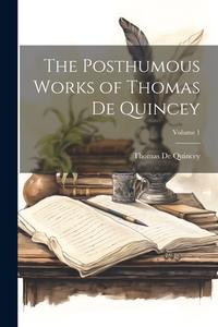 The Posthumous Works of Thomas De Quincey; Volume 1 di Thomas De Quincey edito da LEGARE STREET PR