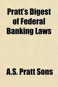 Pratt's Digest Of Federal Banking Laws di A. S. Pratt Sons edito da General Books Llc
