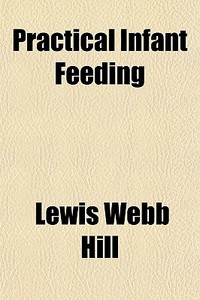 Practical Infant Feeding di Lewis Webb Hill edito da General Books