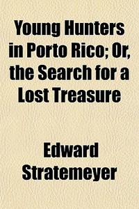 Young Hunters In Porto Rico; Or, The Sea di Edward Stratemeyer edito da General Books