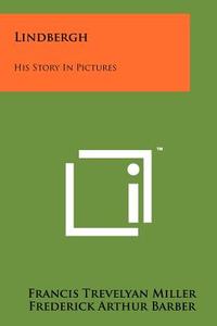 Lindbergh: His Story in Pictures di David Carter, Noelle Carter, Francis Trevelyan Miller edito da Literary Licensing, LLC