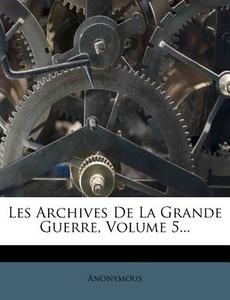 Les Archives De La Grande Guerre, Volume 5... di Anonymous edito da Nabu Press