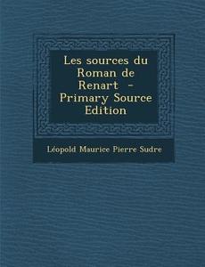 Les Sources Du Roman de Renart di Leopold Maurice Pierre Sudre edito da Nabu Press