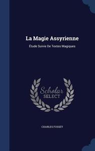 La Magie Assyrienne di Charles Fossey edito da Sagwan Press