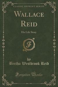 Wallace Reid di Bertha Westbrook Reid edito da Forgotten Books