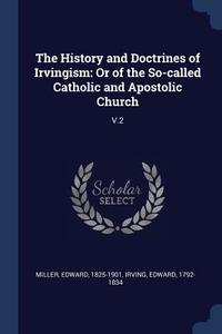 The History and Doctrines of Irvingism: Or of the So-Called Catholic and Apostolic Church: V.2 di Edward Miller, Edward Irving edito da CHIZINE PUBN