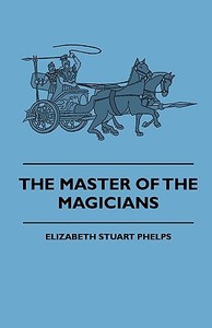 The Master Of The Magicians di Elizabeth Stuart Phelps edito da Das Press