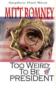 Mitt Romney Too Weird to Be President: Why Presidential Candidates Are Funny di Stephen Paul West edito da Createspace
