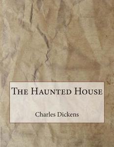 The Haunted House di Charles Dickens edito da Createspace
