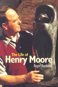 The Life of Henry Moore di Roger Berthoud edito da Giles de la Mare Publishers