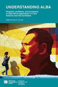 Understanding ALBA: Progress, Problems, and Prospects of Alternative Regionalism in Latin America and the Caribbean di Asa Cusack edito da Institute for Latin American Studies