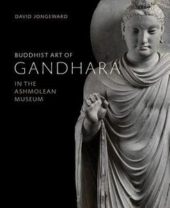 Buddhist Art of Gandhara di David Jongeward edito da Ashmolean Museum
