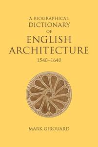 A Biographical Dictionary Of English Architecture, 1540-1640 di Mark Girouard edito da Paul Mellon Centre For Studies In British Art