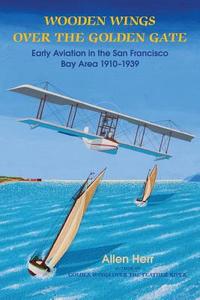Wooden Wings over the Golden Gate di H. Allen Herr edito da Stansbury Publishing