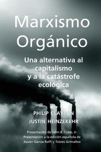 Marxismo Orgánico: Una Alternativa al Capitalismo y a la Catástrofe Ecológica di Justin Heinzekehr, Philip Clayton edito da LIGHTNING SOURCE INC