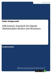 XML-basierte Standards für Digitale (Multimediale) Medien und Metadaten di Heiko Steigerwald edito da GRIN Publishing