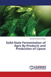 Solid-State Fermentation of Agro By-Products and Production of Lipase di Shambhoo Sharan Tripathi edito da LAP Lambert Academic Publishing