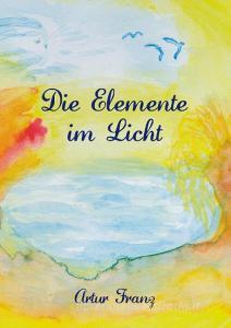 Die Elemente im Licht di Artur Franz edito da Books on Demand