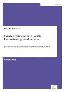 Soziales Netzwerk und Soziale Unterstützung im Altenheim di Claudia Sciborski edito da Diplom.de