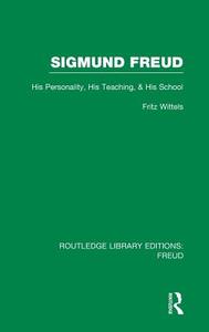 Sigmund Freud (Rle: Freud): His Personality, His Teaching and His School di Fritz Wittels edito da ROUTLEDGE