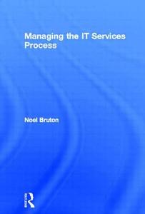 Managing the IT Services Process di Noel Bruton edito da Taylor & Francis Ltd