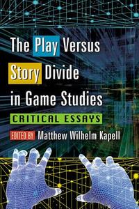 The Play Versus Story Divide in Game Studies di Matthew Wilhelm Kapell edito da McFarland