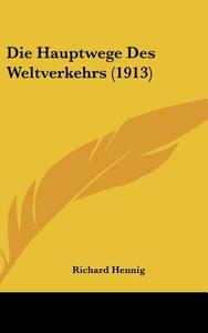 Die Hauptwege Des Weltverkehrs (1913) di Richard Hennig edito da Kessinger Publishing